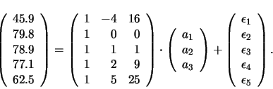 \begin{displaymath}
\left (
\begin{array}{c}
45.9 \\ 79.8 \\ 78.9 \\ 77.1 \\...
...epsilon_3 \\ \epsilon_4 \\ \epsilon_5
\end{array} \right )
.
\end{displaymath}