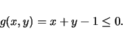 \begin{displaymath}
g(x,y) = x + y -1 \le 0
.
\end{displaymath}