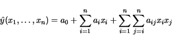 \begin{displaymath}
\hat y(x_1,\dots,x_n) = a_0 + \sum_{i=1}^{n} a_i x_i +
\sum_{i=1}^{n} \sum_{j=i}^{n} a_{ij} x_i x_j
\end{displaymath}