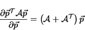 \begin{displaymath}
\frac{\partial \vec{p}^{\cal T} \mathcal{A} \vec{p}}
{\part...
...} =
\left ( \mathcal{A} + \mathcal{A}^{\cal T} \right) \vec{p}
\end{displaymath}