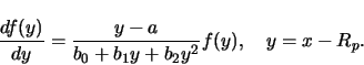 \begin{displaymath}
\frac{df(y)}{dy} = \frac{y - a}{b_0 + b_1 y + b_2 y^2} f(y),
\quad y=x-R_p
.
\end{displaymath}
