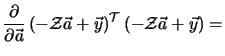 $\displaystyle \frac{\partial} {\partial \vec{a}}
\left (-\mathcal{Z}\vec{a} + \vec{y}\right )^{\cal T}
\left (-\mathcal{Z}\vec{a} + \vec{y}\right ) =$