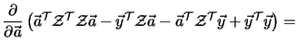 $\displaystyle \frac{\partial} {\partial \vec{a}}
\left (\vec{a}^{\cal T} \mathc...
...vec{a}^{\cal T}\mathcal{Z}^{\cal T}\vec{y} +
\vec{y}^{\cal T}\vec{y} \right ) =$