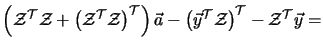 $\displaystyle \left ( \mathcal{Z}^{\cal T} \mathcal{Z} +
\left ( \mathcal{Z}^{\...
... (\vec{y}^{\cal T} \mathcal{Z} \right )^{\cal T} -
\mathcal{Z}^{\cal T}\vec{y}=$