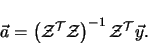 \begin{displaymath}
\vec{a} = \left ( \mathcal{Z}^{\cal T} \mathcal{Z} \right )^{-1}
\mathcal{Z}^{\cal T} \vec{y}
.
\end{displaymath}