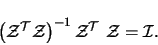 \begin{displaymath}
\left ( \mathcal{Z}^{\cal T} \mathcal{Z} \right
)^{-1} \mathcal{Z}^{\cal T} \ \mathcal{Z} = \mathcal{I}
.
\end{displaymath}