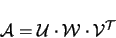 \begin{displaymath}
\mathcal{A} = \mathcal{U} \cdot \mathcal{W} \cdot \mathcal{V}^{\cal T}
\end{displaymath}