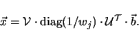 \begin{displaymath}
\vec{x} = \mathcal{V} \cdot \mathop{\rm diag}(1 / w_j) \cdot
\mathcal{U}^{\cal T} \cdot \vec{b}
.
\end{displaymath}