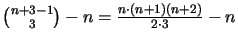 ${n + 3 - 1 \choose 3} - n = \frac{n \mult (n + 1) (n + 2)}{2 \mult 3} - n $