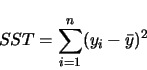 \begin{displaymath}
SST = \sum_{i=1}^n (y_i - \bar y)^2
\end{displaymath}