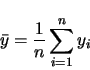 \begin{displaymath}
\bar y = \frac{1}{n} \sum_{i=1}^n y_i
\end{displaymath}