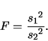 \begin{displaymath}
F = \frac{{s_1}^2}{{s_2}^2}
.
\end{displaymath}