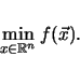 \begin{displaymath}
\min_{x \in \mathbb{R}^{n}} f(\vec{x})
.
\end{displaymath}