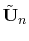 $ \tilde{\textbf{U}}_{n}$