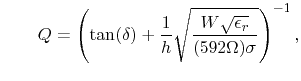 $\displaystyle \qquad
 Q=\left(\tan(\delta)+\frac{1}{h}\sqrt{\frac{W\sqrt{\epsilon_{r}}}{(592\Omega)\sigma}}\right)^{-1},$