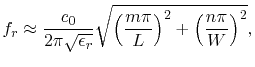$\displaystyle f_{r}\approx
 \frac{c_{0}}{2\pi\sqrt{\epsilon_{r}}}\sqrt{\left(\frac{m\pi}{L}\right)^2+\left(\frac{n\pi}{W}\right)^2},$