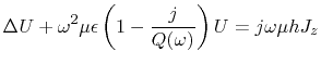 $\displaystyle \Delta U+\omega^{2}\mu\epsilon\left(1-\frac{j}{Q(\omega)}\right)U=j\omega\mu
 hJ_{z}$