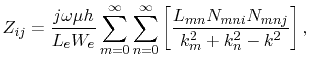 $\displaystyle Z_{ij}=\frac{j\omega\mu
 h}{L_{e}W_{e}}\sum_{m=0}^{\infty}\sum_{n=0}^{\infty}\left[\frac{L_{mn}N_{mni}N_{mnj}}{{k_{m}^2+k_{n}^2-k^2}}
 \right],$