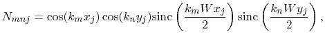 $\displaystyle N_{mnj}=\cos(k_{m}x_{j})\cos(k_{n}y_{j})\sinc \left(\frac{k_{m}Wx_{j}}{2}\right)\sinc \left(\frac{k_{n}Wy_{j}}{2}\right),$