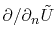 $ \partial
/\partial_{n}\tilde{U}$