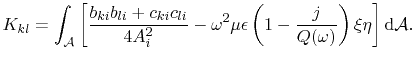 $\displaystyle K_{kl}=\int_{\mathcal{A}}\left[\frac{b_{ki}b_{li}+c_{ki}c_{li}}{4...
...epsilon\left(1-\frac{j}{Q(\omega)}\right)\xi\eta
 \right]\textrm{d}\mathcal{A}.$
