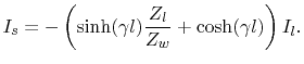 $\displaystyle I_{s}=-\left(\sinh(\gamma l)\frac{Z_{l}}{Z_{w}}+\cosh(\gamma l)\right)I_{l}.$