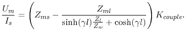 $\displaystyle \frac{U_{m}}{I_{s}}=\left(Z_{ms}-\frac{Z_{ml}}{\sinh(\gamma
 l)\frac{Z_{l}}{Z_{w}}+\cosh(\gamma l)}\right)K_{couple}.$