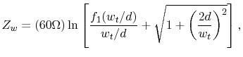 $\displaystyle Z_{w}=(60\Omega)\ln\left[\frac{f_{1}(w_{t}/d)}{w_{t}/d}+\sqrt{1+\left(\frac{2d}{w_{t}}\right)^2}\right],$