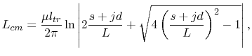 $\displaystyle L_{cm}=\frac{\mu
 l_{tr}}{2\pi}\ln\left\vert 2\frac{s+jd}{L}+\sqrt{4\left(\frac{s+jd}{L}\right)^2-1}\right\vert,$