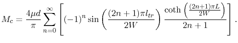 $\displaystyle M_{c}=
 \frac{4\mu d}{\pi}\sum_{n=0}^{\infty}\left[(-1)^n \sin\le...
...l_{tr}}{2W}\right)\frac{\coth\left(\frac{(2n+1)\pi L}{2W}\right)}{2n+1}\right].$