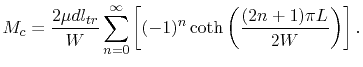$\displaystyle M_{c}=
 \frac{2\mu dl_{tr}}{W}\sum_{n=0}^{\infty}\left[(-1)^n\coth\left(\frac{(2n+1)\pi
 L}{2W}\right)\right].$