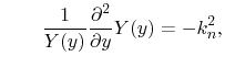 $\displaystyle \qquad\frac{1}{Y(y)}\frac{\partial^{2}}{\partial
 y}Y(y)=-k_{n}^{2},$