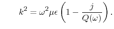 $\displaystyle \qquad
 k^2=\omega^{2}\mu\epsilon\left(1-\frac{j}{Q(\omega)}\right).$