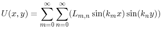 $\displaystyle U(x,y)=\sum_{m=0}^{\infty}\sum_{n=0}^{\infty}(L_{m,n}\sin(k_{m}x)\sin(k_{n}y))$