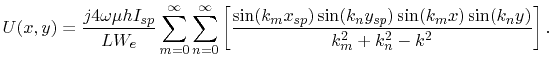 $\displaystyle U(x,y)=\frac{j4\omega\mu hI_{sp}}{LW_{e}}\sum_{m=0}^{\infty}\sum_...
...}x_{sp})\sin(k_{n}y_{sp})\sin(k_{m}x)\sin(k_{n}y)}{k_{m}^2+k_{n}^2-k^2}\right].$