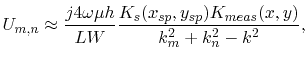 $\displaystyle U_{m,n}\approx\frac{j4\omega\mu h}{LW}
 \frac{K_{s}(x_{sp},y_{sp})K_{meas}(x,y)}{k_{m}^2+k_{n}^2-k^2},$