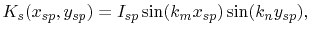 $\displaystyle K_{s}(x_{sp},y_{sp})=I_{sp}\sin(k_{m}x_{sp})\sin(k_{n}y_{sp}),$