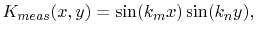 $\displaystyle K_{meas}(x,y)=\sin(k_{m}x)\sin(k_{n}y),$