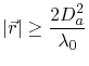 $\displaystyle \vert\vec{r}\vert\geq\frac{2D_{a}^2}{\lambda_{0}}$