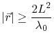 $\displaystyle \vert\vec{r}\vert\geq\frac{2L^2}{\lambda_{0}}$