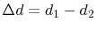 $ \Delta d=d_{1}-d_{2}$