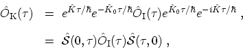 \begin{displaymath}\begin{array}{ll} \displaystyle \hat{O}_\mathrm{K}(\tau) \ & ...
...at{O}_\mathrm{I}(\tau) \mathcal{\hat{S}}(\tau,0) \ ,\end{array}\end{displaymath}