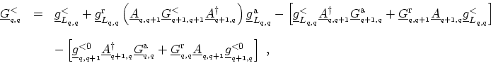 \begin{displaymath}\begin{array}{lll} \ensuremath{{\underline{G}}}^<_{_{q,q}}&=&...
...remath{{\underline{g}}}^{<0}_{_{q+1,q}} \right] \ , \end{array}\end{displaymath}