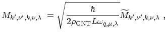 $\displaystyle {M}_{k^\prime,\nu^\prime,k,\nu,\lambda} \ = \sqrt{\frac{\hbar}{2\...
...L\omega_{q,\mu,\lambda}}} \widetilde{M}_{k^\prime,\nu^\prime,k,\nu,\lambda} \ ,$