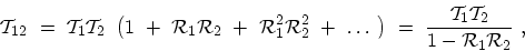 \begin{displaymath}\begin{array}{l}\displaystyle \mathcal{T}_{12} \ = \ \mathcal...
...}_1\mathcal{T}_2}{1-\mathcal{R}_1\mathcal{R}_2} \ , \end{array}\end{displaymath}