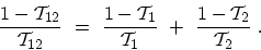 \begin{displaymath}\begin{array}{l}\displaystyle \frac{1-\mathcal{T}_{12}}{\math...
...\ + \ \frac{1-\mathcal{T}_{2}}{\mathcal{T}_{2}} \ . \end{array}\end{displaymath}