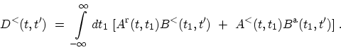 \begin{displaymath}\begin{array}{l} \displaystyle D^\mathrm{<}(t,t') \ = \ \int...
... \ A^\mathrm{<}(t,t_1) B^\mathrm{a}(t_1,t') ] \ . \end{array}\end{displaymath}