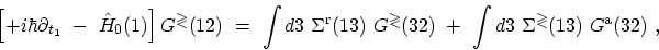 \begin{displaymath}\begin{array}{l}\displaystyle
 \left[+i\hbar \partial_{t_1} \...
...t
 d3\ \Sigma^{\gtrless}(13)\ G^\mathrm{a}(32) \ ,
 \end{array}\end{displaymath}