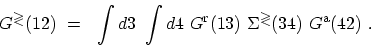 \begin{displaymath}\begin{array}{ll}\displaystyle G^\mathrm{\gtrless}(12) \ = \...
...igma^\mathrm{\gtrless}(34) \ G^\mathrm{a}(42) \ . \end{array}\end{displaymath}