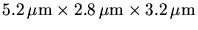 $5.2 \mbox{$\mu\mathrm m$}\times 2.8 \mbox{$\mu\mathrm m$}
\times 3.2 \mbox{$\mu\mathrm m$}$